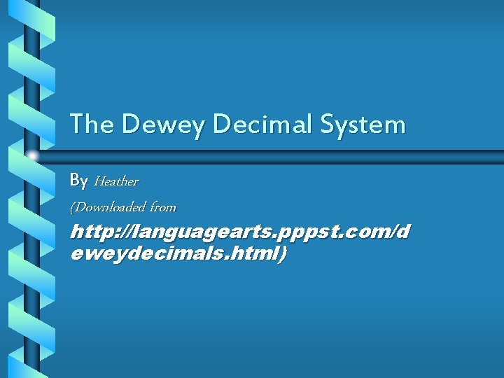 The Dewey Decimal System By Heather (Downloaded from http: //languagearts. pppst. com/d eweydecimals. html)