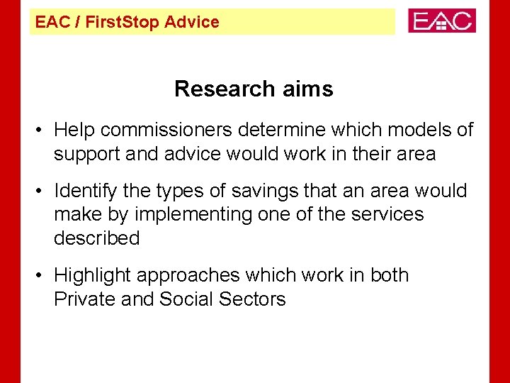 EAC / First. Stop Advice Research aims • Help commissioners determine which models of