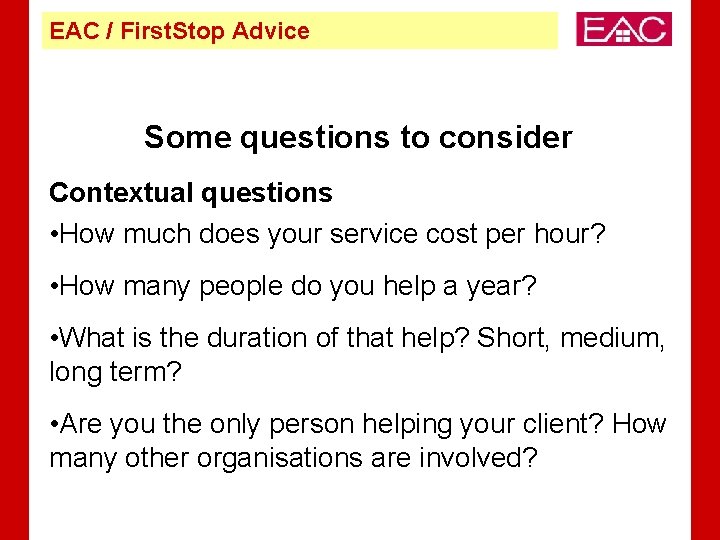 EAC / First. Stop Advice Some questions to consider Contextual questions • How much