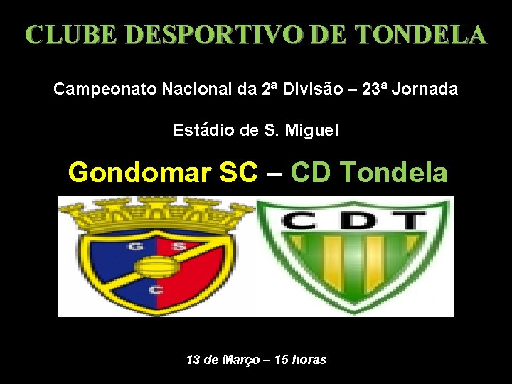 CLUBE DESPORTIVO DE TONDELA Campeonato Nacional da 2ª Divisão – 23ª Jornada Estádio de