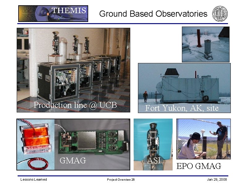 Ground Based Observatories Production line @ UCB GMAG Lessons Learned Fort Yukon, AK, site