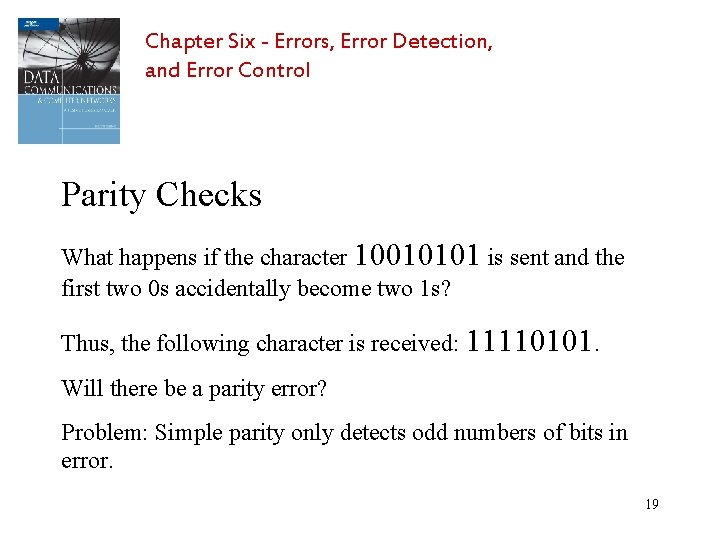 Chapter Six - Errors, Error Detection, and Error Control Parity Checks What happens if