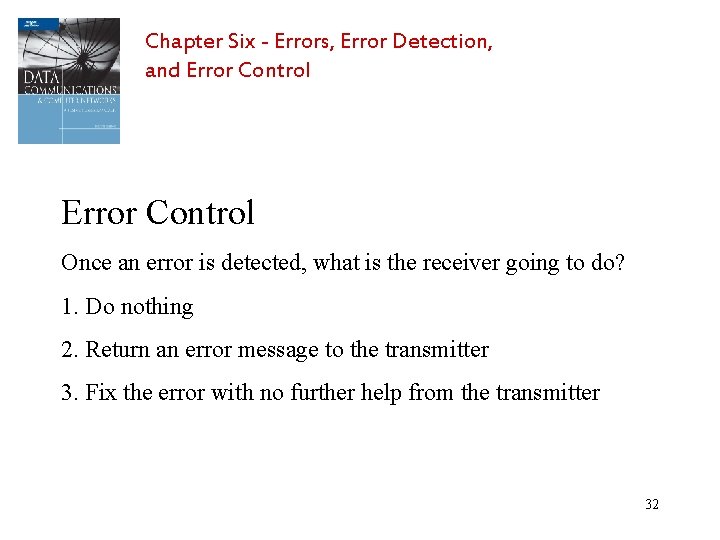 Chapter Six - Errors, Error Detection, and Error Control Once an error is detected,