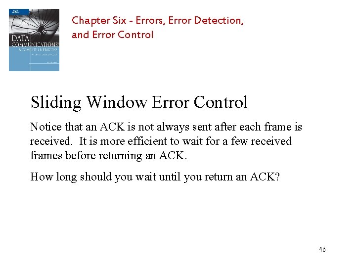 Chapter Six - Errors, Error Detection, and Error Control Sliding Window Error Control Notice