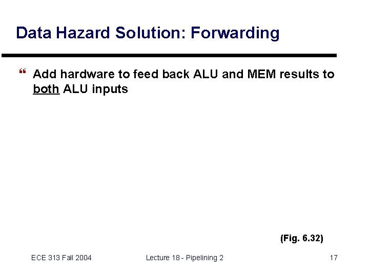 Data Hazard Solution: Forwarding } Add hardware to feed back ALU and MEM results