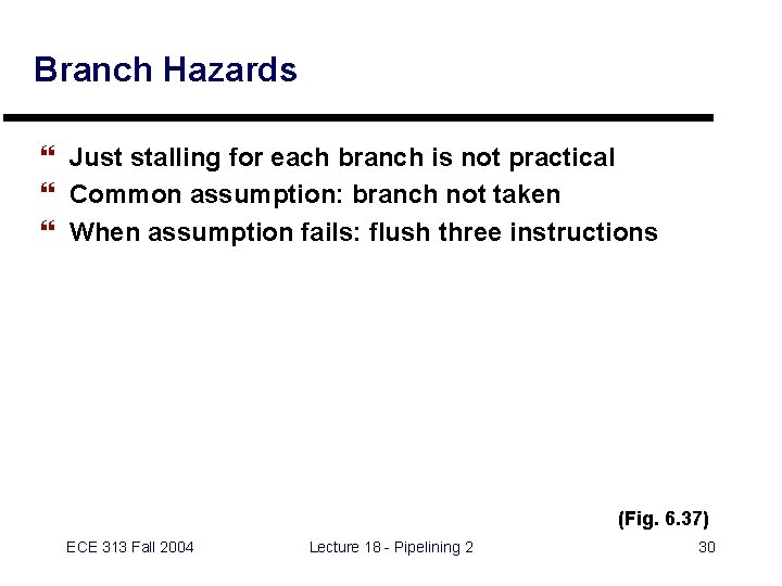 Branch Hazards } Just stalling for each branch is not practical } Common assumption: