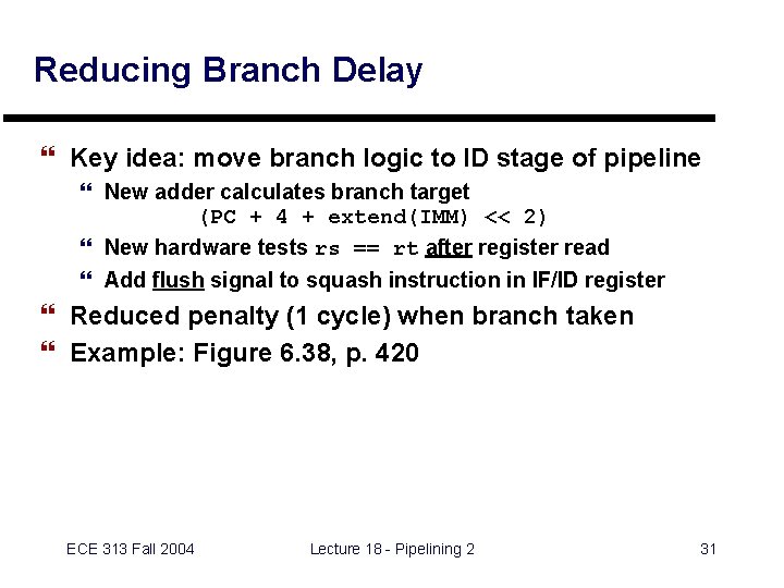 Reducing Branch Delay } Key idea: move branch logic to ID stage of pipeline