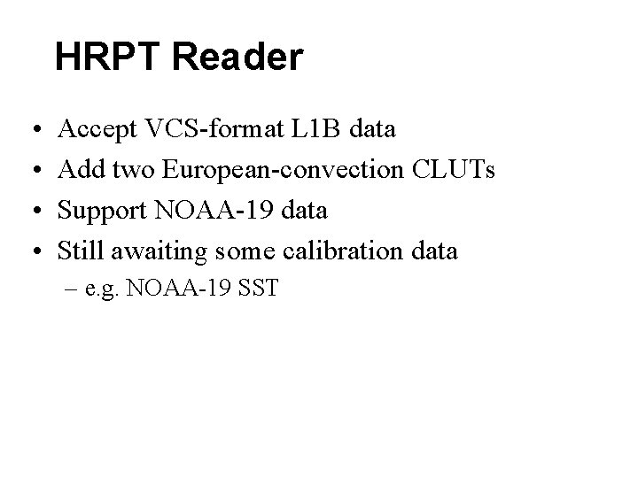HRPT Reader • • Accept VCS-format L 1 B data Add two European-convection CLUTs HRPT Reader • • Accept VCS-format L 1 B data Add two European-convection CLUTs