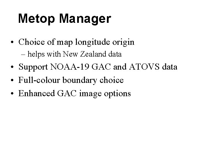 Metop Manager • Choice of map longitude origin – helps with New Zealand data Metop Manager • Choice of map longitude origin – helps with New Zealand data