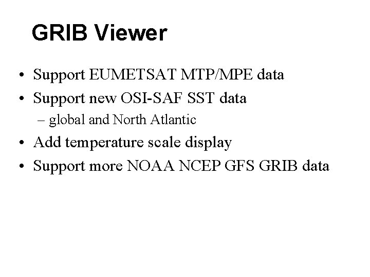 GRIB Viewer • Support EUMETSAT MTP/MPE data • Support new OSI-SAF SST data – GRIB Viewer • Support EUMETSAT MTP/MPE data • Support new OSI-SAF SST data –