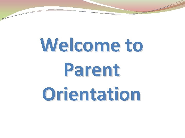 Welcome to Parent Orientation 