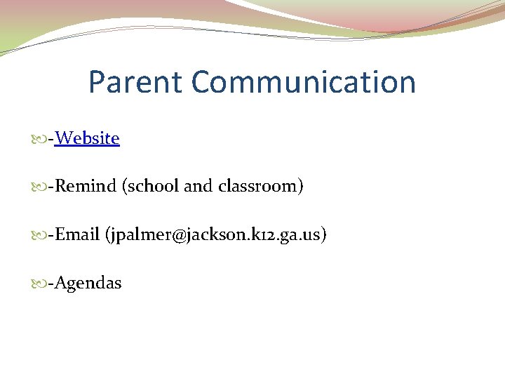 Parent Communication -Website -Remind (school and classroom) -Email (jpalmer@jackson. k 12. ga. us) -Agendas