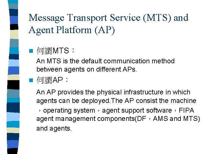 Message Transport Service (MTS) and Agent Platform (AP) n 何謂MTS： An MTS is the