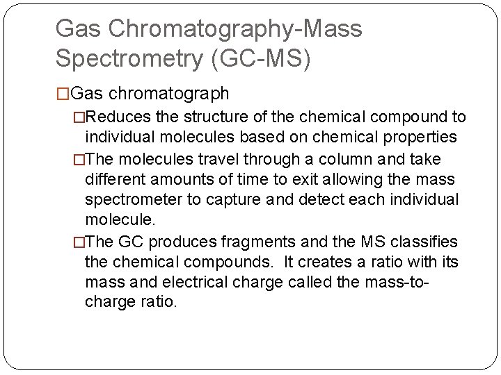 Gas Chromatography-Mass Spectrometry (GC-MS) �Gas chromatograph �Reduces the structure of the chemical compound to