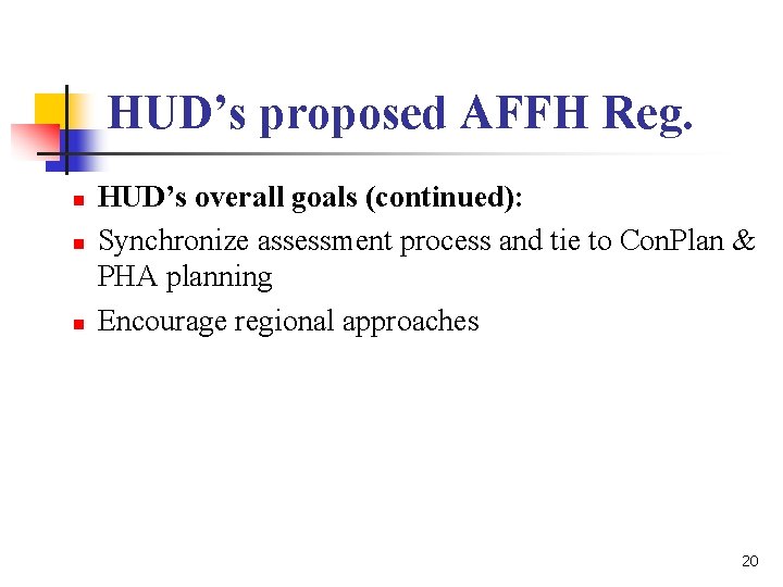 HUD’s proposed AFFH Reg. n n n HUD’s overall goals (continued): Synchronize assessment process HUD’s proposed AFFH Reg. n n n HUD’s overall goals (continued): Synchronize assessment process