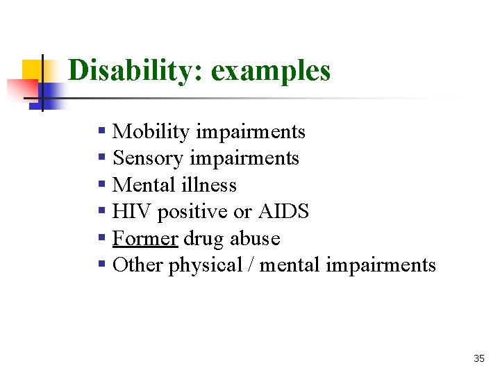 Disability: examples § Mobility impairments § Sensory impairments § Mental illness § HIV positive Disability: examples § Mobility impairments § Sensory impairments § Mental illness § HIV positive