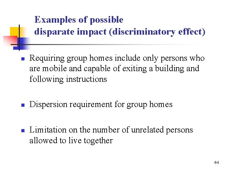 Examples of possible disparate impact (discriminatory effect) n n n Requiring group homes include Examples of possible disparate impact (discriminatory effect) n n n Requiring group homes include