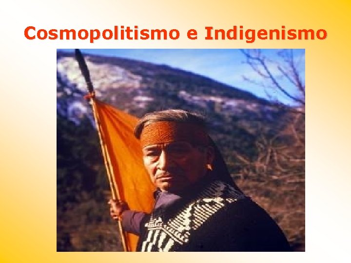 Cosmopolitismo e Indigenismo 