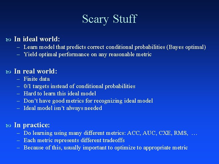 Scary Stuff In ideal world: – Learn model that predicts correct conditional probabilities (Bayes