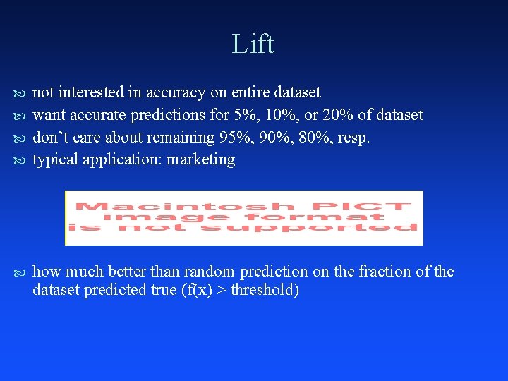 Lift not interested in accuracy on entire dataset want accurate predictions for 5%, 10%,