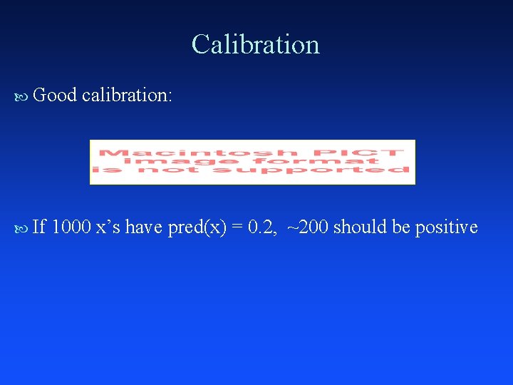 Calibration Good If calibration: 1000 x’s have pred(x) = 0. 2, ~200 should be