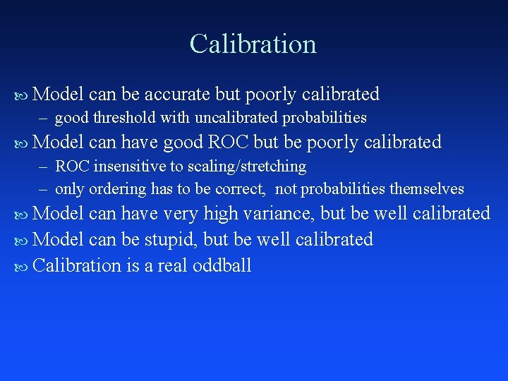 Calibration Model can be accurate but poorly calibrated – good threshold with uncalibrated probabilities