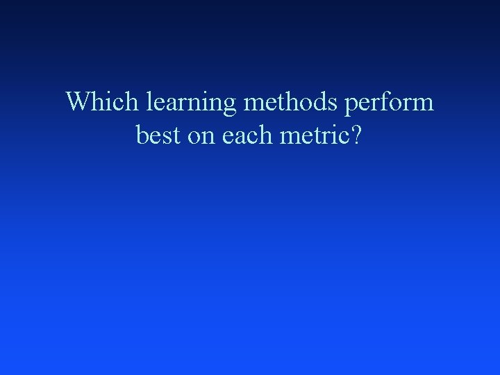 Which learning methods perform best on each metric? 