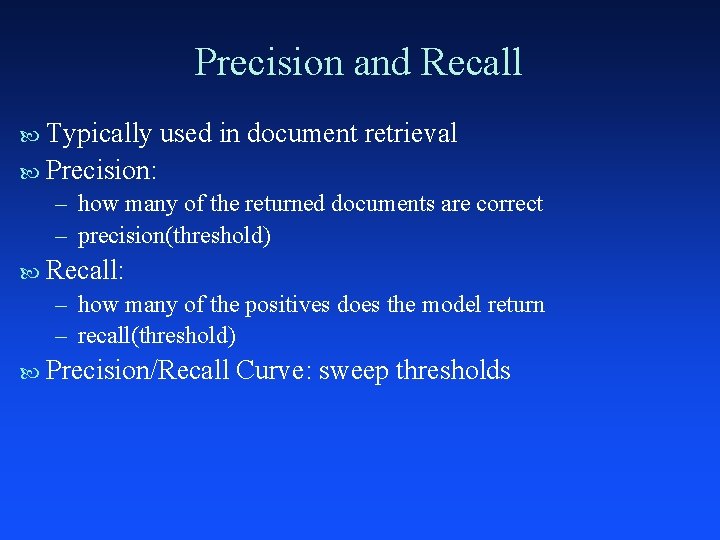 Precision and Recall Typically used in document retrieval Precision: – how many of the