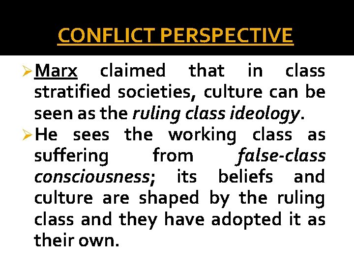 CONFLICT PERSPECTIVE ØMarx claimed that in class stratified societies, culture can be seen as