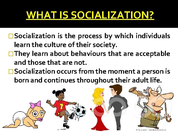 WHAT IS SOCIALIZATION? �Socialization is the process by which individuals learn the culture of