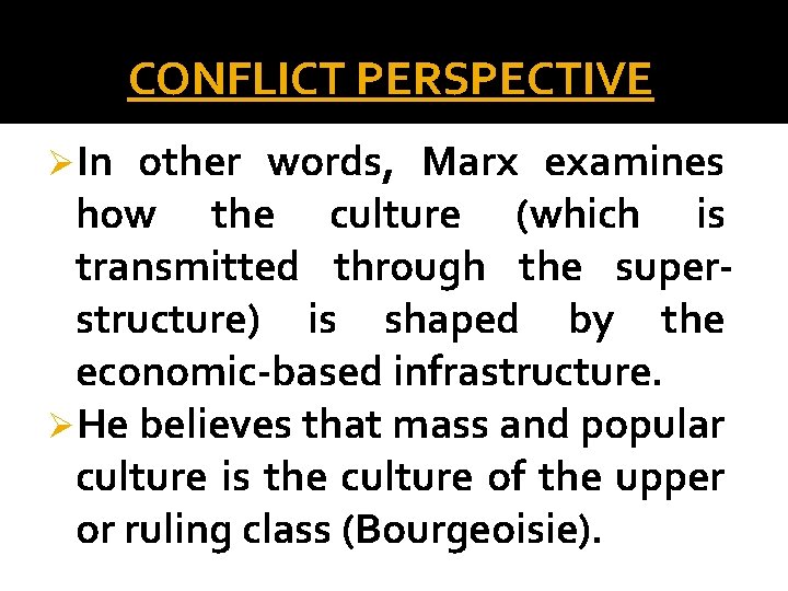 CONFLICT PERSPECTIVE ØIn other words, Marx examines how the culture (which is transmitted through