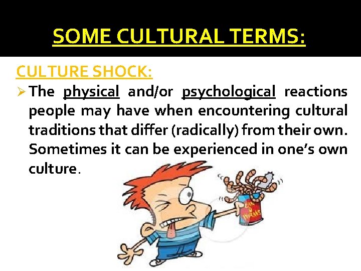 SOME CULTURAL TERMS: CULTURE SHOCK: Ø The physical and/or psychological reactions people may have