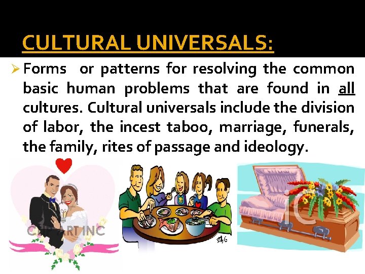 CULTURAL UNIVERSALS: Ø Forms or patterns for resolving the common basic human problems that
