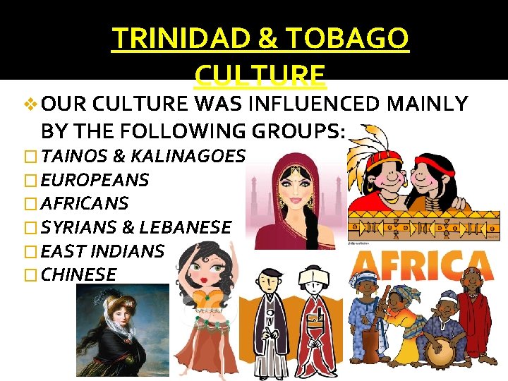 TRINIDAD & TOBAGO CULTURE v OUR CULTURE WAS INFLUENCED MAINLY BY THE FOLLOWING GROUPS: