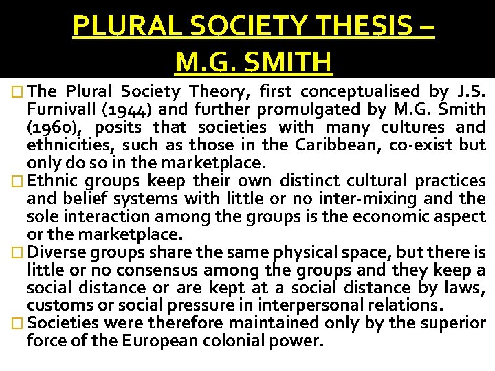 PLURAL SOCIETY THESIS – M. G. SMITH � The Plural Society Theory, first conceptualised