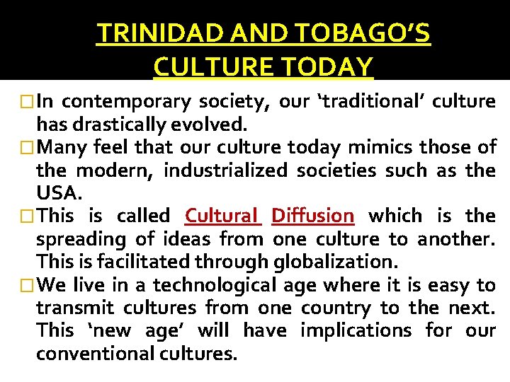 TRINIDAD AND TOBAGO’S CULTURE TODAY �In contemporary society, our ‘traditional’ culture has drastically evolved.