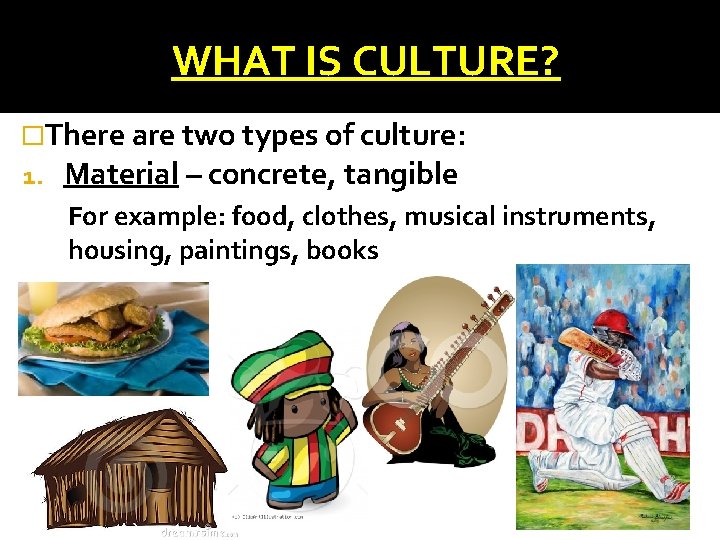 WHAT IS CULTURE? �There are two types of culture: 1. Material – concrete, tangible