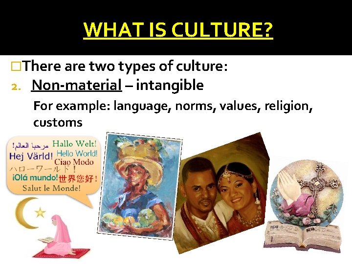 WHAT IS CULTURE? �There are two types of culture: 2. Non-material – intangible For