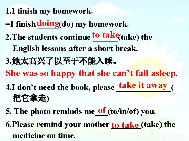 1. I finish my homework. =I finish doing _____(do) my homework. take 2. The