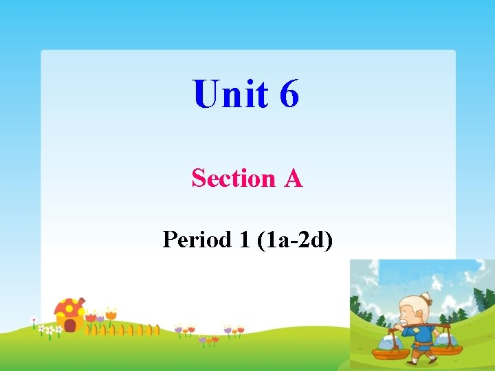 Unit 6 Section A Period 1 (1 a-2 d) 