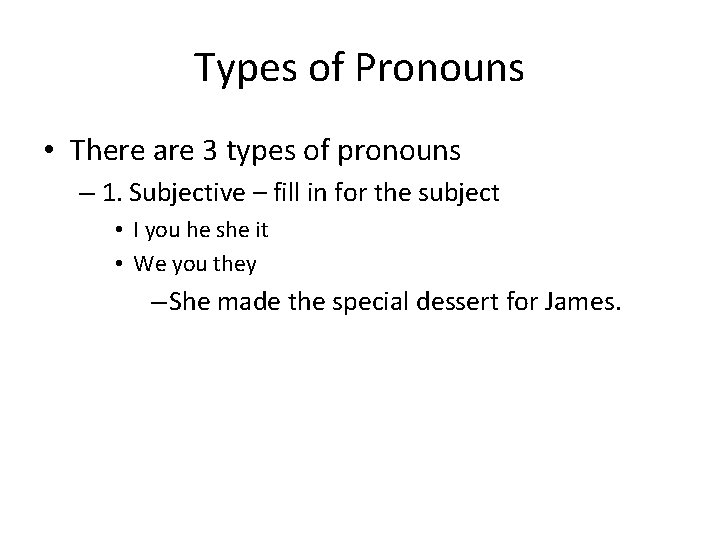 Types of Pronouns • There are 3 types of pronouns – 1. Subjective –