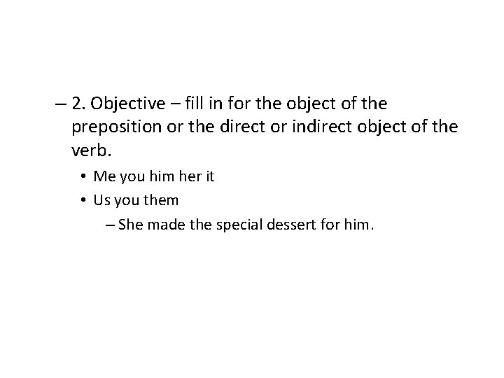 – 2. Objective – fill in for the object of the preposition or the