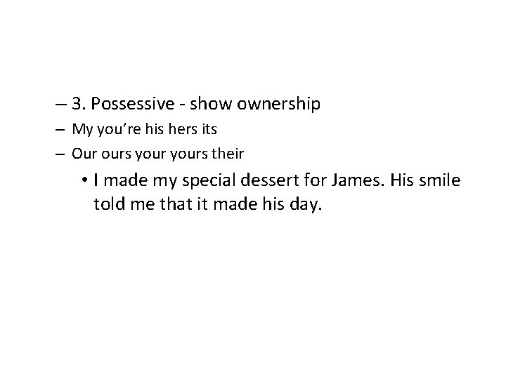 – 3. Possessive - show ownership – My you’re his hers its – Our