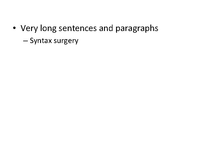  • Very long sentences and paragraphs – Syntax surgery 