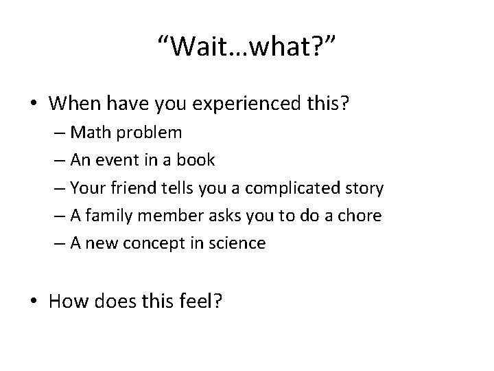 “Wait…what? ” • When have you experienced this? – Math problem – An event