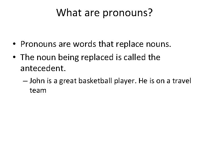 What are pronouns? • Pronouns are words that replace nouns. • The noun being