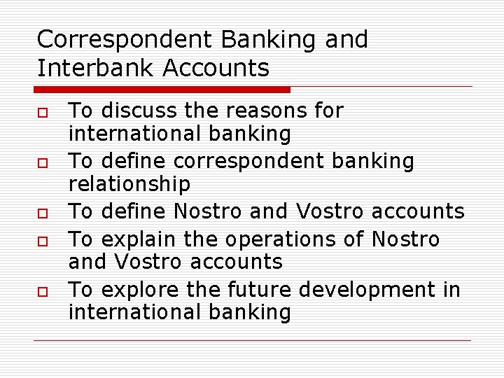 Correspondent Banking and Interbank Accounts o o o To discuss the reasons for international