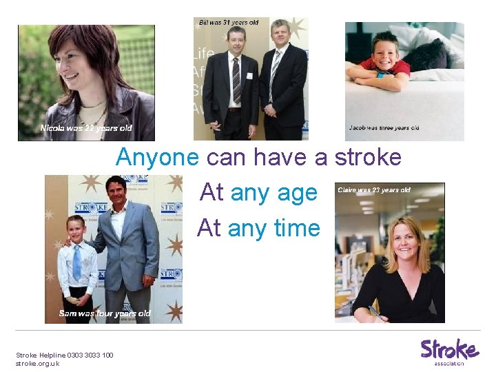Anyone can have a stroke At any age At any time Stroke Helpline 0303 Anyone can have a stroke At any age At any time Stroke Helpline 0303