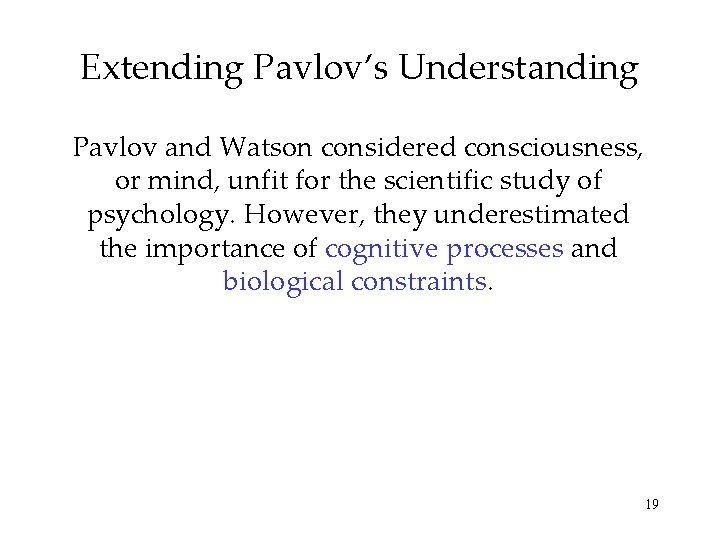 Extending Pavlov’s Understanding Pavlov and Watson considered consciousness, or mind, unfit for the scientific