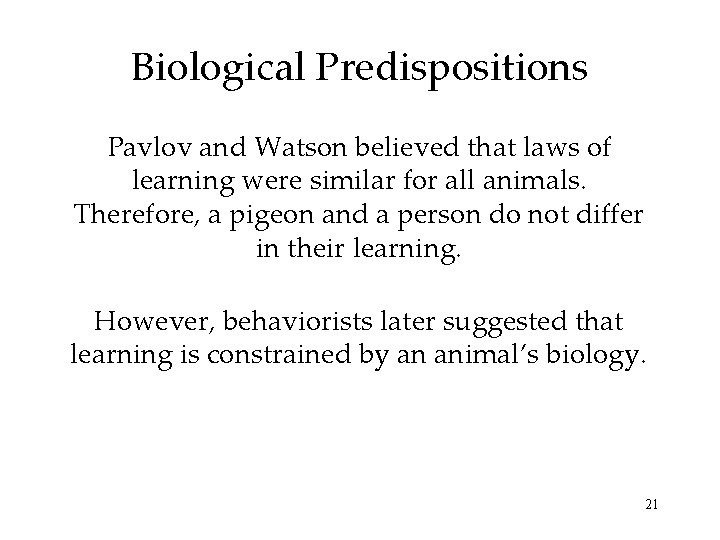 Biological Predispositions Pavlov and Watson believed that laws of learning were similar for all